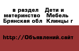  в раздел : Дети и материнство » Мебель . Брянская обл.,Клинцы г.